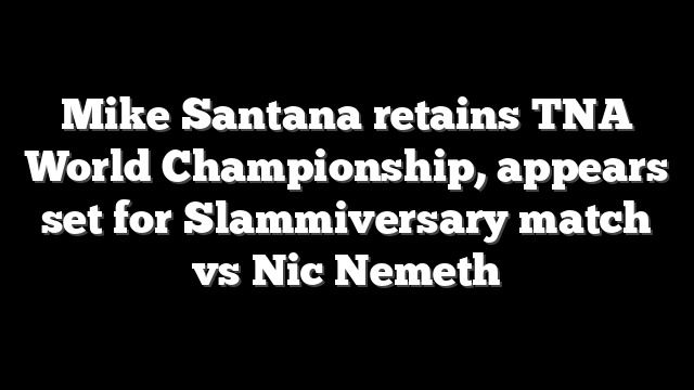 Mike Santana retains TNA World Championship, appears set for Slammiversary match vs Nic Nemeth