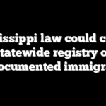 Mississippi law could create statewide registry of undocumented immigrants