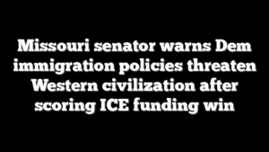 Missouri senator warns Dem immigration policies threaten Western civilization after scoring ICE funding win