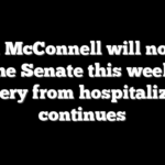 Mitch McConnell will not vote in the Senate this week as recovery from hospitalization continues