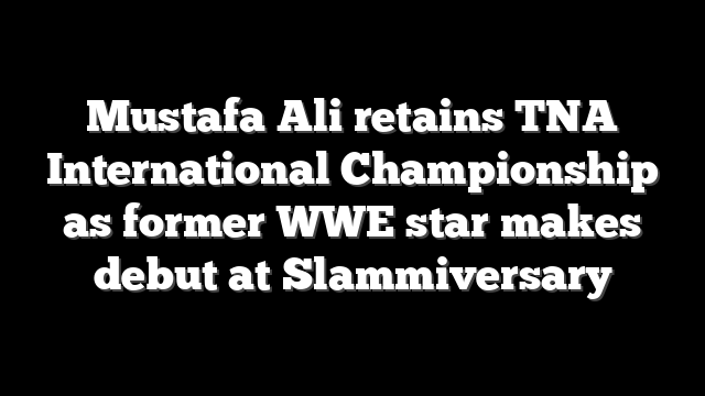 Mustafa Ali retains TNA International Championship as former WWE star makes debut at Slammiversary