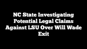 NC State Investigating Potential Legal Claims Against LSU Over Will Wade Exit
