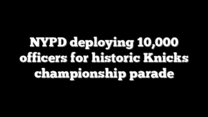 NYPD deploying 10,000 officers for historic Knicks championship parade
