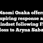 Naomi Osaka offers uninspiring response about her mindset following French Open loss to Aryna Sabalenka
