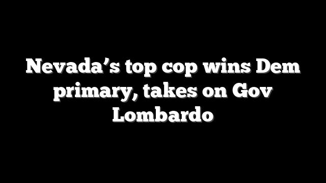 Nevada’s top cop wins Dem primary, takes on Gov Lombardo