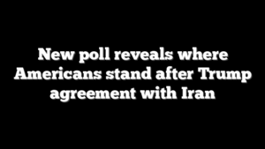 New poll reveals where Americans stand after Trump agreement with Iran