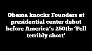 Obama knocks Founders at presidential center debut before America’s 250th: ‘Fell terribly short’