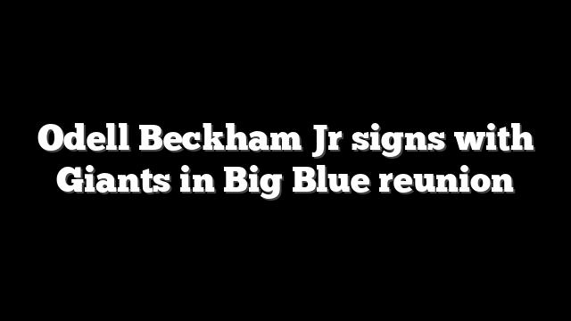 Odell Beckham Jr signs with Giants in Big Blue reunion