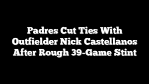 Padres Cut Ties With Outfielder Nick Castellanos After Rough 39-Game Stint