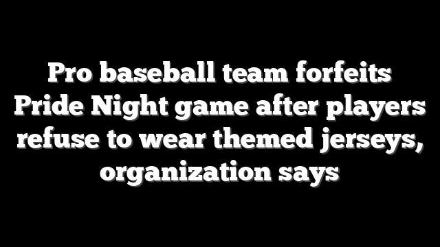 Pro baseball team forfeits Pride Night game after players refuse to wear themed jerseys, organization says