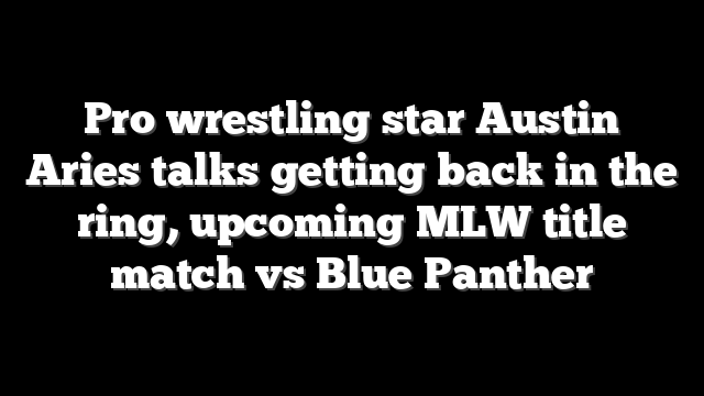 Pro wrestling star Austin Aries talks getting back in the ring, upcoming MLW title match vs Blue Panther
