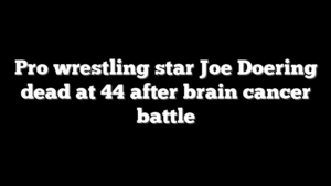 Pro wrestling star Joe Doering dead at 44 after brain cancer battle