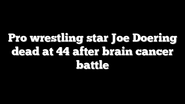 Pro wrestling star Joe Doering dead at 44 after brain cancer battle