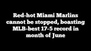 Red-hot Miami Marlins cannot be stopped, boasting MLB-best 17-5 record in month of June