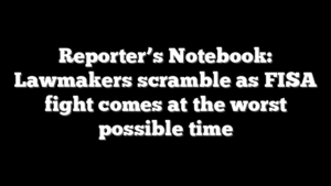 Reporter’s Notebook: Lawmakers scramble as FISA fight comes at the worst possible time