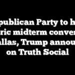 Republican Party to host historic midterm convention in Dallas, Trump announces on Truth Social