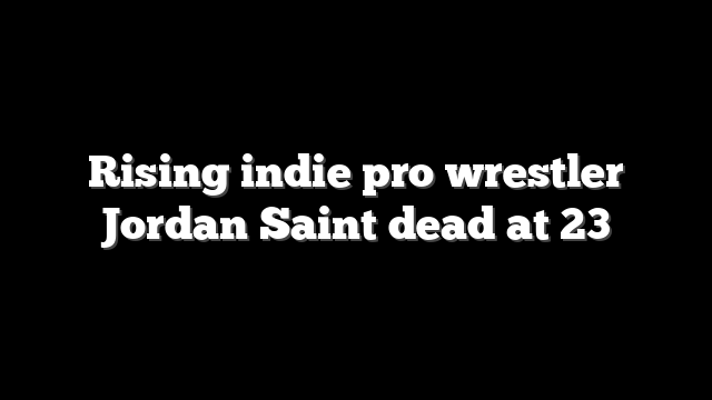 Rising indie pro wrestler Jordan Saint dead at 23