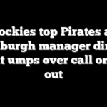 Rockies top Pirates as Pittsburgh manager directs fury at umps over call on final out