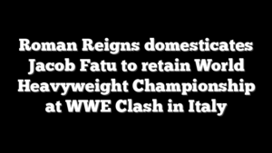 Roman Reigns domesticates Jacob Fatu to retain World Heavyweight Championship at WWE Clash in Italy