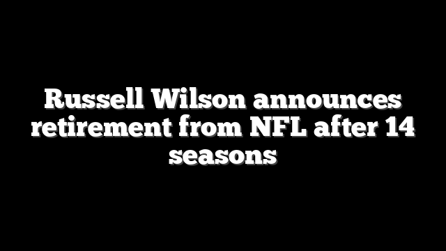 Russell Wilson announces retirement from NFL after 14 seasons