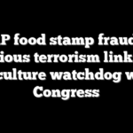 SNAP food stamp fraud has nefarious terrorism links, top Agriculture watchdog warns Congress