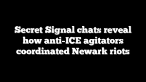 Secret Signal chats reveal how anti-ICE agitators coordinated Newark riots