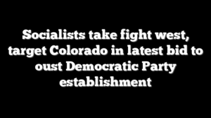 Socialists take fight west, target Colorado in latest bid to oust Democratic Party establishment
