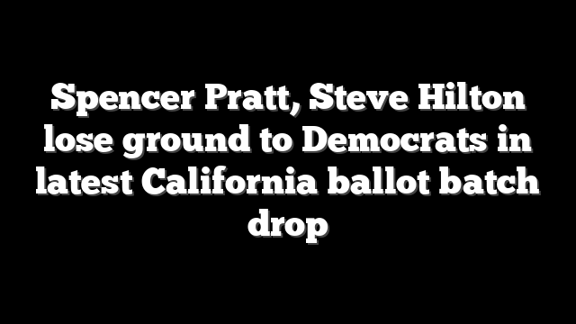 Spencer Pratt, Steve Hilton lose ground to Democrats in latest California ballot batch drop