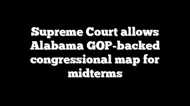 Supreme Court allows Alabama GOP-backed congressional map for midterms