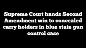 Supreme Court hands Second Amendment win to concealed carry holders in blue state gun control case