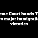 Supreme Court hands Trump two major immigration victories