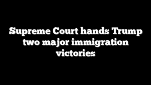 Supreme Court hands Trump two major immigration victories