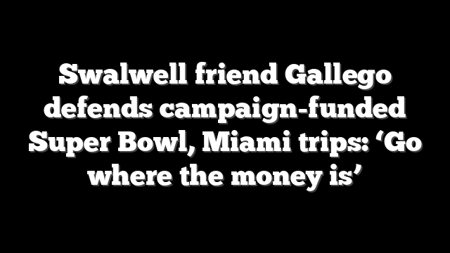 Swalwell friend Gallego defends campaign-funded Super Bowl, Miami trips: ‘Go where the money is’