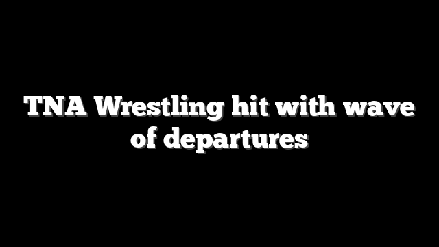 TNA Wrestling hit with wave of departures