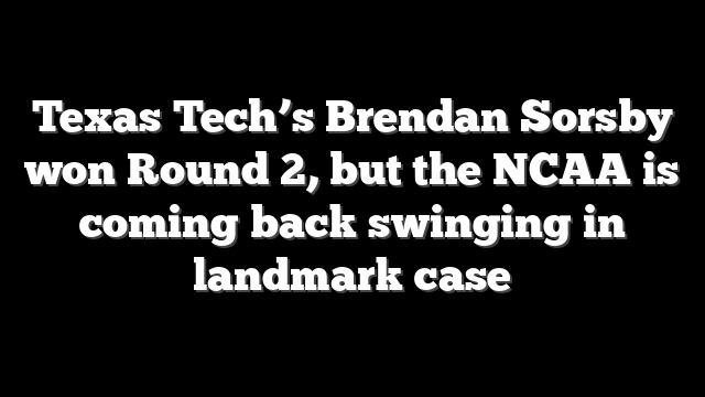 Texas Tech’s Brendan Sorsby won Round 2, but the NCAA is coming back swinging in landmark case