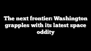 The next frontier: Washington grapples with its latest space oddity