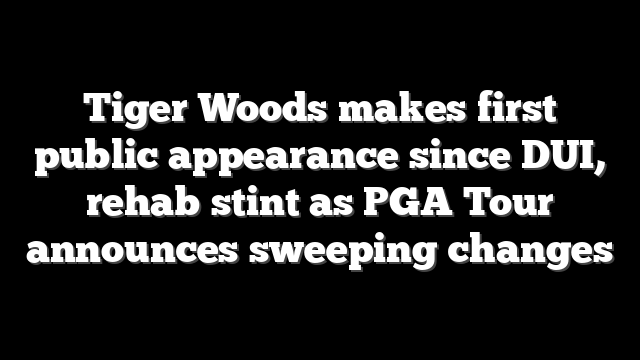 Tiger Woods makes first public appearance since DUI, rehab stint as PGA Tour announces sweeping changes