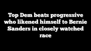Top Dem beats progressive who likened himself to Bernie Sanders in closely watched race