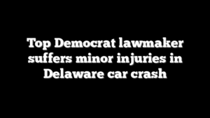 Top Democrat lawmaker suffers minor injuries in Delaware car crash