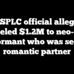 Top SPLC official allegedly funneled $1.2M to neo-Nazi informant who was secret romantic partner