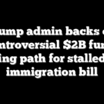 Trump admin backs off controversial $2B fund, clearing path for stalled GOP immigration bill