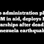 Trump administration pledges $150M in aid, deploys Navy warships after deadly Venezuela earthquakes