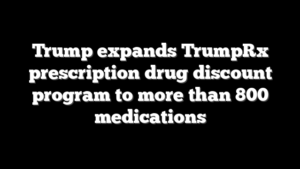 Trump expands TrumpRx prescription drug discount program to more than 800 medications