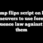 Trump flips script on left, maneuvers to use foreign influence law against the them