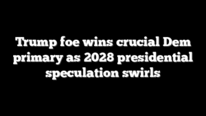Trump foe wins crucial Dem primary as 2028 presidential speculation swirls