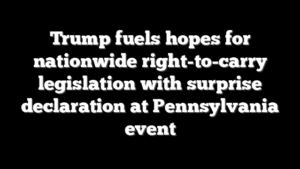 Trump fuels hopes for nationwide right-to-carry legislation with surprise declaration at Pennsylvania event