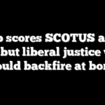 Trump scores SCOTUS asylum win — but liberal justice warns it could backfire at border