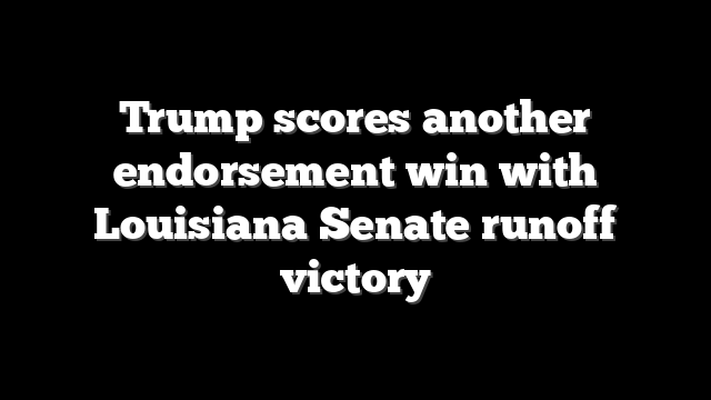 Trump scores another endorsement win with Louisiana Senate runoff victory