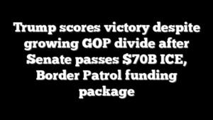 Trump scores victory despite growing GOP divide after Senate passes $70B ICE, Border Patrol funding package