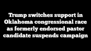 Trump switches support in Oklahoma congressional race as formerly endorsed pastor candidate suspends campaign